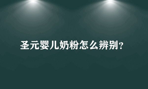 圣元婴儿奶粉怎么辨别？