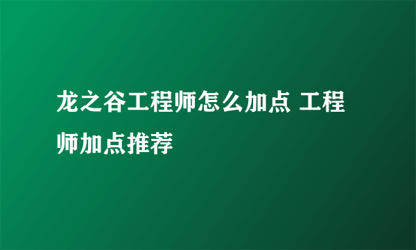 龙之谷工程师怎么加点 工程师加点推荐
