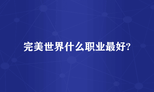 完美世界什么职业最好?