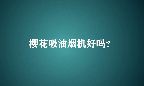 樱花吸油烟机好吗？