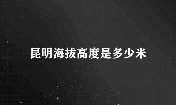 昆明海拔高度是多少米