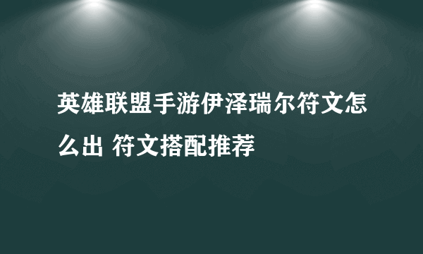 英雄联盟手游伊泽瑞尔符文怎么出 符文搭配推荐