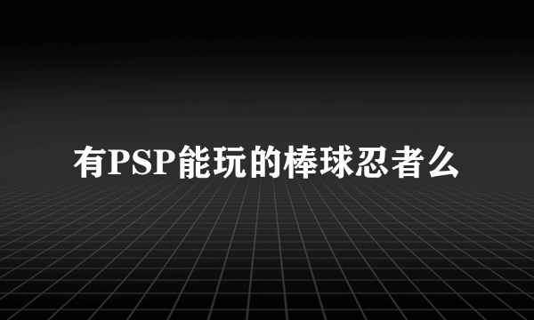 有PSP能玩的棒球忍者么