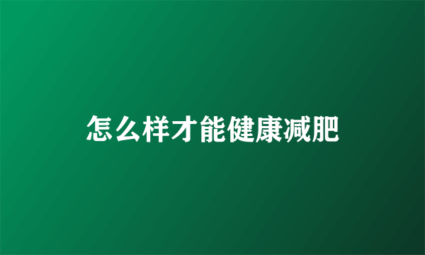 怎么样才能健康减肥