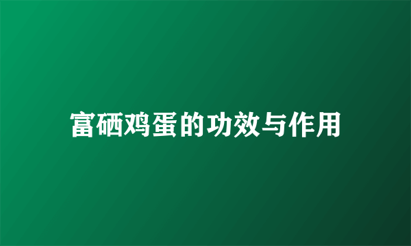 富硒鸡蛋的功效与作用