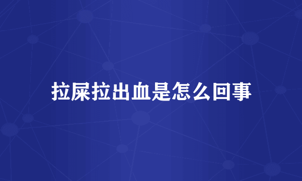 拉屎拉出血是怎么回事