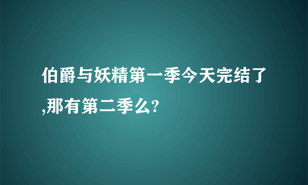 伯爵与妖精第一季今天完结了,那有第二季么?