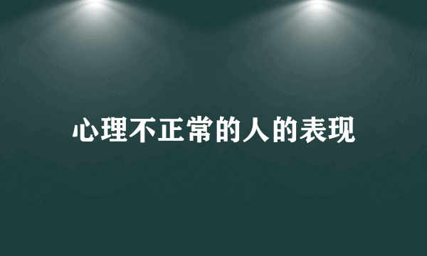 心理不正常的人的表现