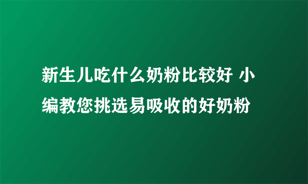 新生儿吃什么奶粉比较好 小编教您挑选易吸收的好奶粉