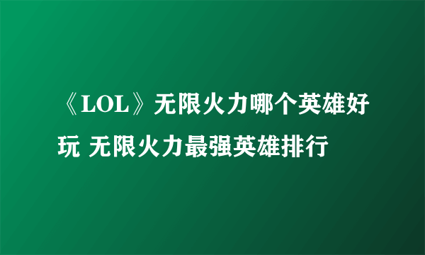 《LOL》无限火力哪个英雄好玩 无限火力最强英雄排行