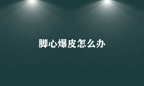 脚心爆皮怎么办