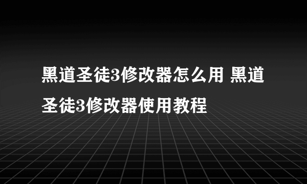 黑道圣徒3修改器怎么用 黑道圣徒3修改器使用教程
