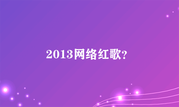 2013网络红歌？