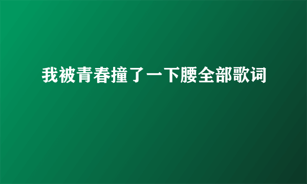 我被青春撞了一下腰全部歌词