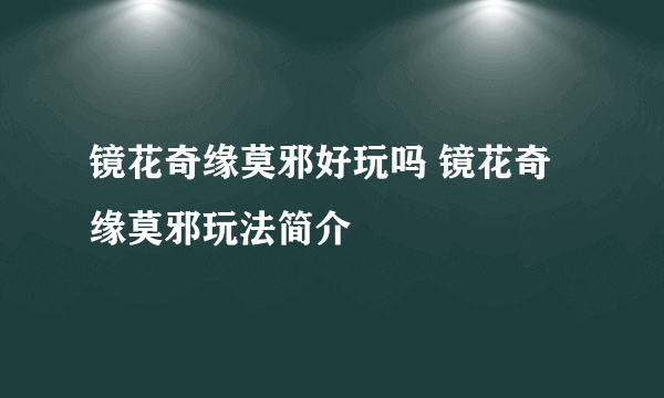 镜花奇缘莫邪好玩吗 镜花奇缘莫邪玩法简介
