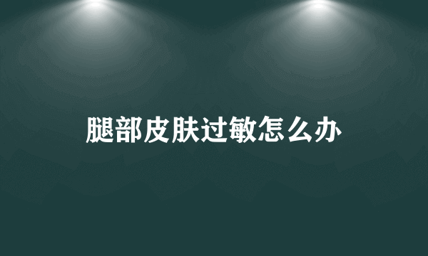 腿部皮肤过敏怎么办