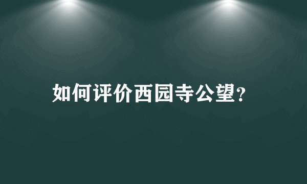如何评价西园寺公望？
