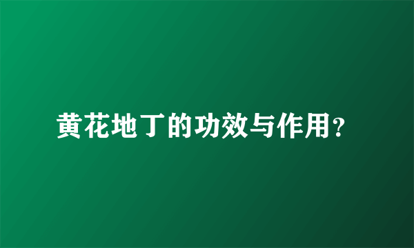 黄花地丁的功效与作用？