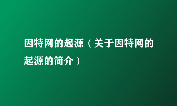 因特网的起源（关于因特网的起源的简介）