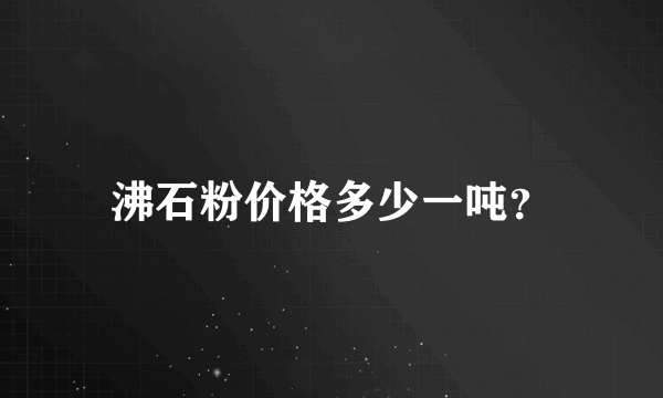 沸石粉价格多少一吨？