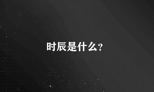 时辰是什么？