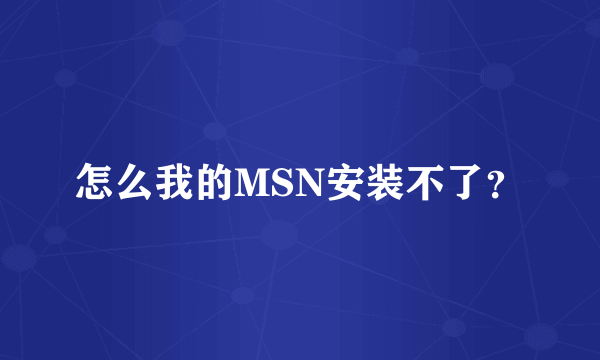 怎么我的MSN安装不了？