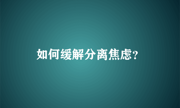 如何缓解分离焦虑？