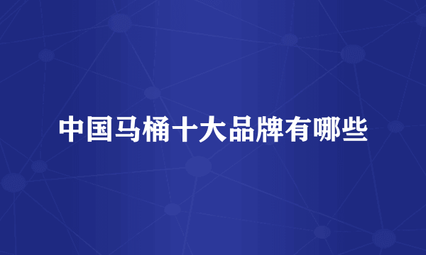 中国马桶十大品牌有哪些