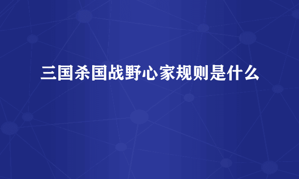 三国杀国战野心家规则是什么