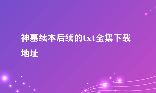 神墓续本后续的txt全集下载地址