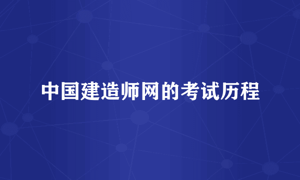 中国建造师网的考试历程