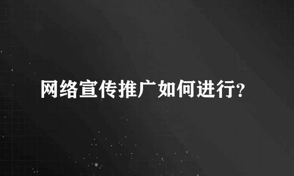 网络宣传推广如何进行？