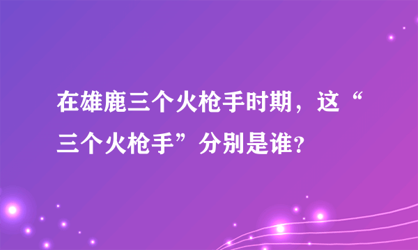 在雄鹿三个火枪手时期，这“三个火枪手”分别是谁？