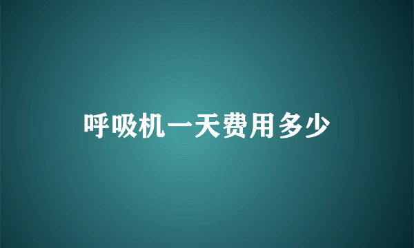 呼吸机一天费用多少