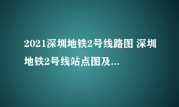 2021深圳地铁2号线路图 深圳地铁2号线站点图及运营时间表