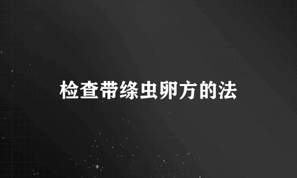 检查带绦虫卵方的法