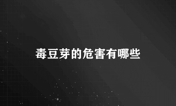 毒豆芽的危害有哪些