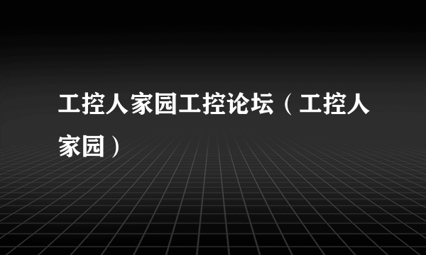 工控人家园工控论坛（工控人家园）
