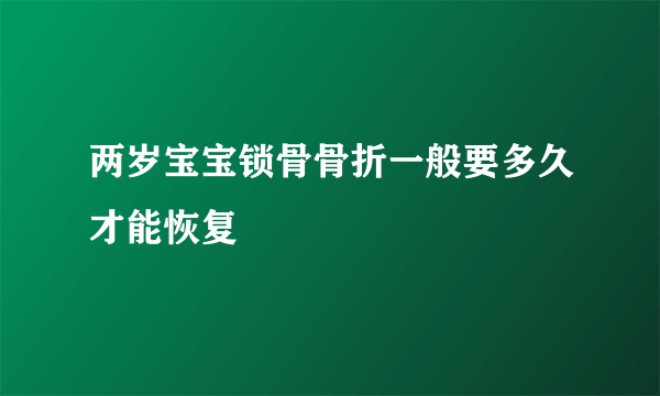 两岁宝宝锁骨骨折一般要多久才能恢复