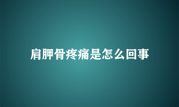 肩胛骨疼痛是怎么回事