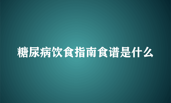 糖尿病饮食指南食谱是什么