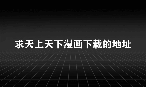 求天上天下漫画下载的地址