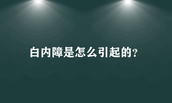 白内障是怎么引起的？