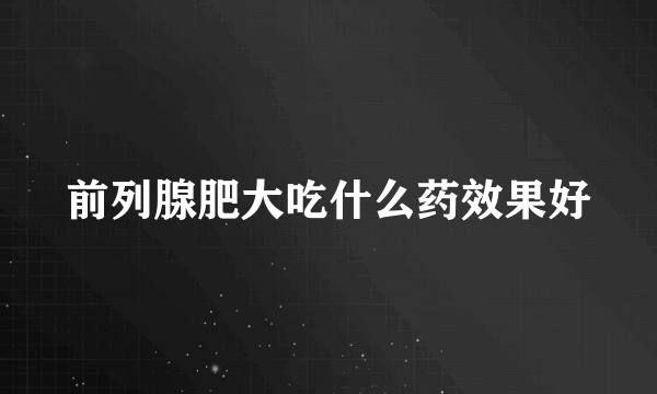前列腺肥大吃什么药效果好
