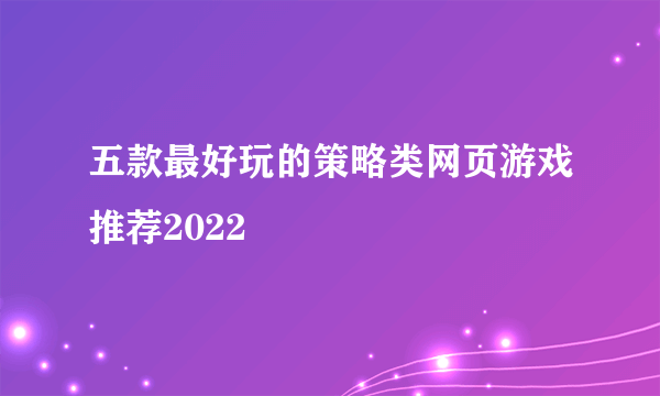 五款最好玩的策略类网页游戏推荐2022