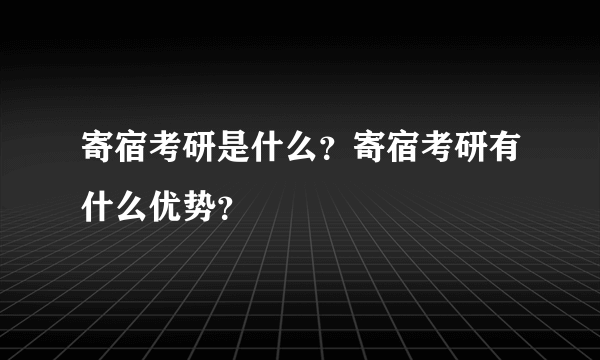 寄宿考研是什么？寄宿考研有什么优势？