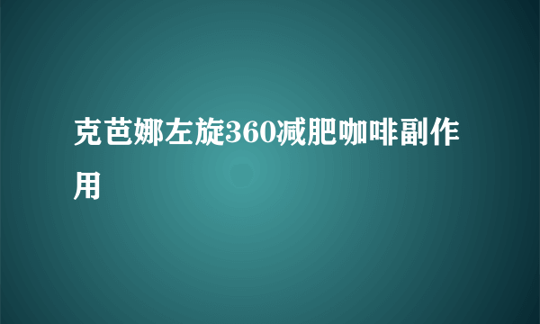 克芭娜左旋360减肥咖啡副作用