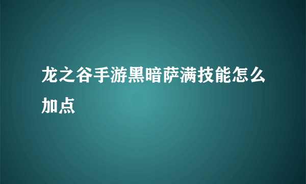 龙之谷手游黑暗萨满技能怎么加点