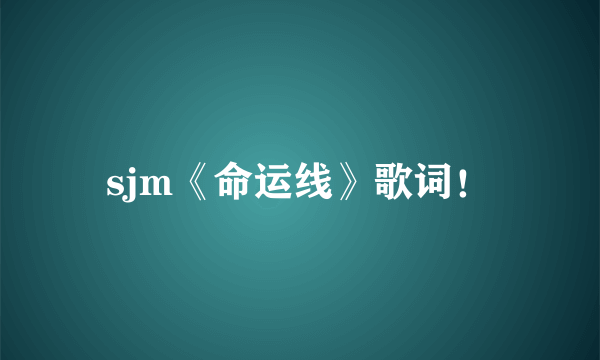 sjm《命运线》歌词！