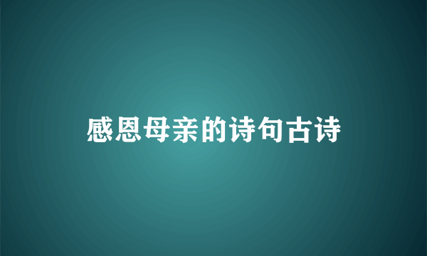 感恩母亲的诗句古诗